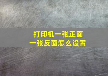 打印机一张正面一张反面怎么设置