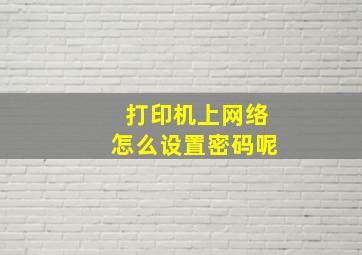 打印机上网络怎么设置密码呢