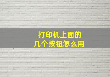 打印机上面的几个按钮怎么用