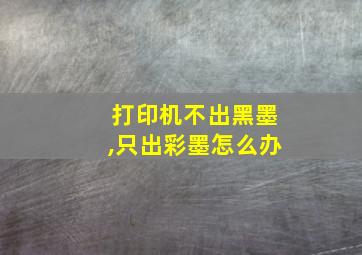 打印机不出黑墨,只出彩墨怎么办