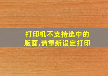 打印机不支持选中的版面,请重新设定打印