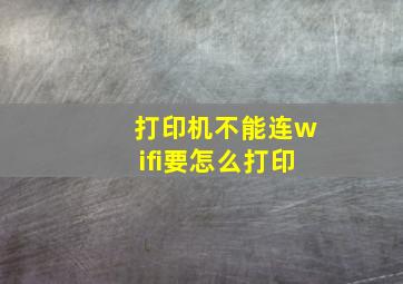 打印机不能连wifi要怎么打印