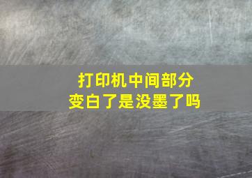 打印机中间部分变白了是没墨了吗