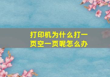 打印机为什么打一页空一页呢怎么办