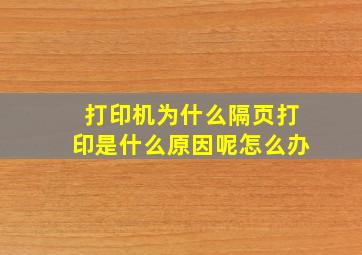 打印机为什么隔页打印是什么原因呢怎么办