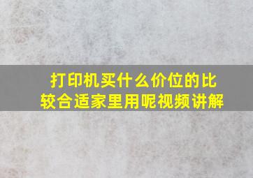 打印机买什么价位的比较合适家里用呢视频讲解