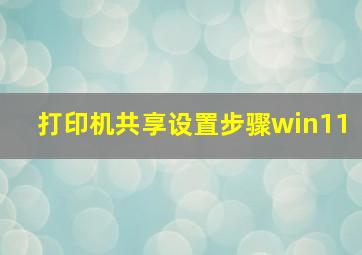 打印机共享设置步骤win11