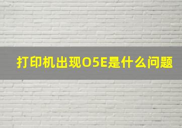 打印机出现O5E是什么问题