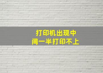 打印机出现中间一半打印不上