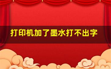 打印机加了墨水打不出字