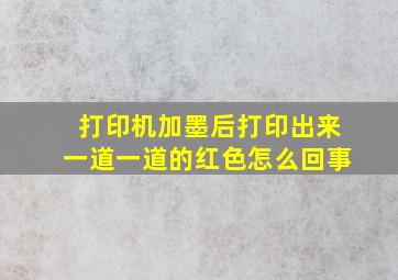 打印机加墨后打印出来一道一道的红色怎么回事