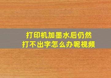 打印机加墨水后仍然打不出字怎么办呢视频