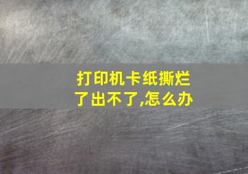 打印机卡纸撕烂了出不了,怎么办