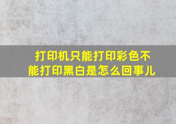 打印机只能打印彩色不能打印黑白是怎么回事儿