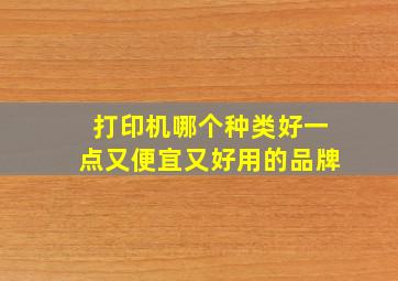 打印机哪个种类好一点又便宜又好用的品牌