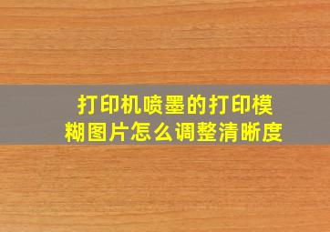 打印机喷墨的打印模糊图片怎么调整清晰度