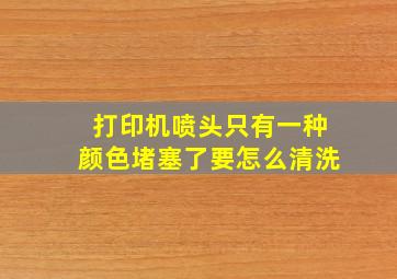 打印机喷头只有一种颜色堵塞了要怎么清洗