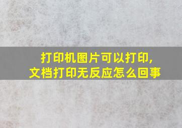 打印机图片可以打印,文档打印无反应怎么回事