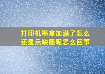 打印机墨盒加满了怎么还显示缺墨呢怎么回事