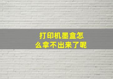 打印机墨盒怎么拿不出来了呢