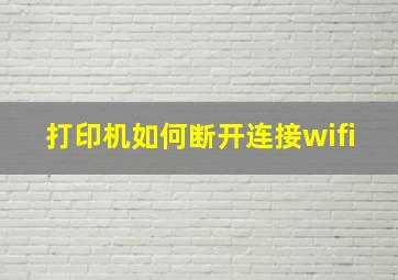 打印机如何断开连接wifi