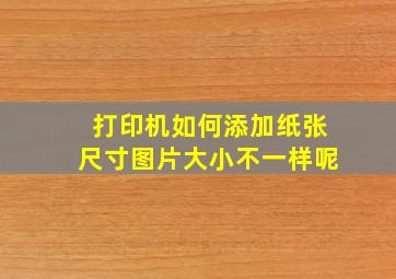 打印机如何添加纸张尺寸图片大小不一样呢