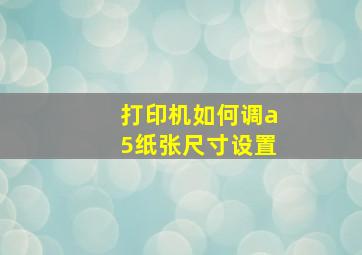 打印机如何调a5纸张尺寸设置