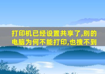 打印机已经设置共享了,别的电脑为何不能打印,也搜不到