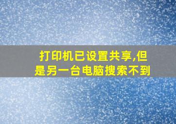 打印机已设置共享,但是另一台电脑搜索不到