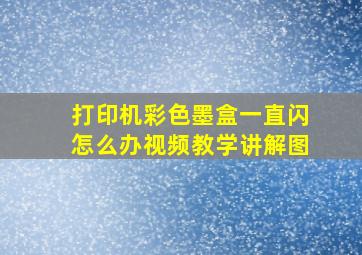 打印机彩色墨盒一直闪怎么办视频教学讲解图