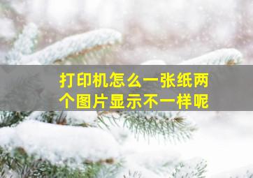 打印机怎么一张纸两个图片显示不一样呢