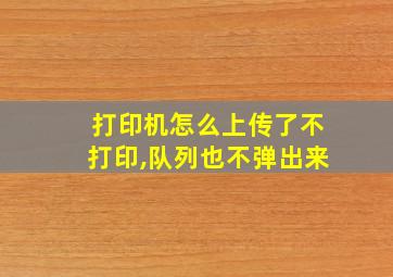 打印机怎么上传了不打印,队列也不弹出来