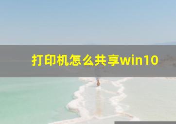 打印机怎么共享win10