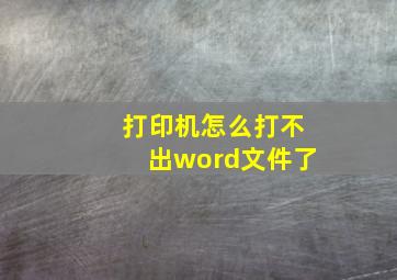 打印机怎么打不出word文件了