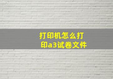 打印机怎么打印a3试卷文件