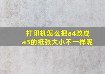 打印机怎么把a4改成a3的纸张大小不一样呢