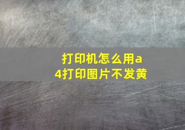 打印机怎么用a4打印图片不发黄