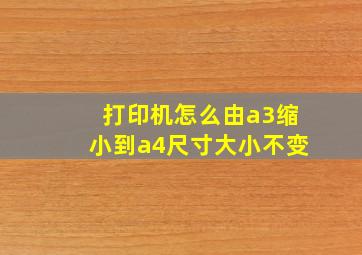 打印机怎么由a3缩小到a4尺寸大小不变