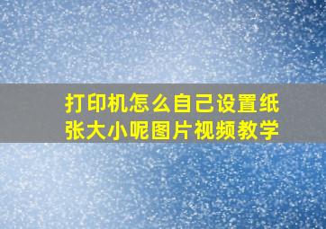 打印机怎么自己设置纸张大小呢图片视频教学