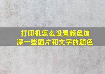 打印机怎么设置颜色加深一些图片和文字的颜色