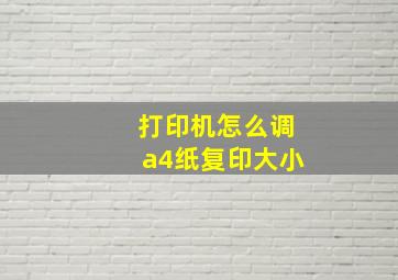 打印机怎么调a4纸复印大小