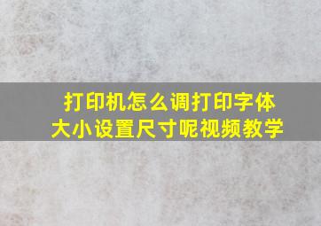 打印机怎么调打印字体大小设置尺寸呢视频教学