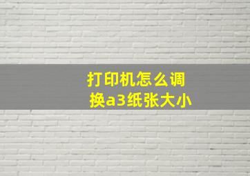 打印机怎么调换a3纸张大小