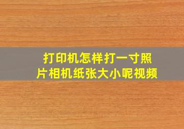 打印机怎样打一寸照片相机纸张大小呢视频