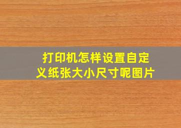 打印机怎样设置自定义纸张大小尺寸呢图片