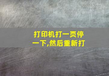 打印机打一页停一下,然后重新打