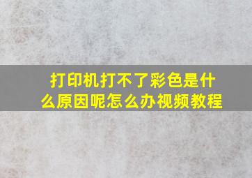 打印机打不了彩色是什么原因呢怎么办视频教程