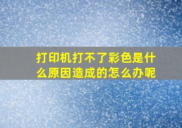 打印机打不了彩色是什么原因造成的怎么办呢