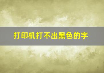 打印机打不出黑色的字