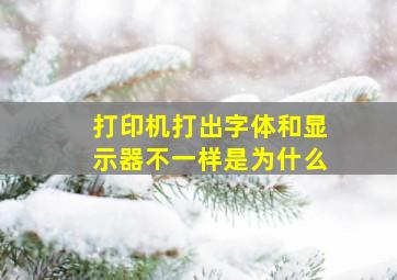 打印机打出字体和显示器不一样是为什么